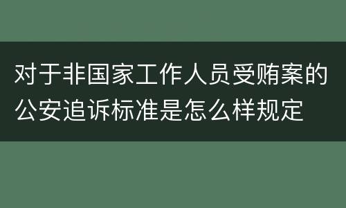 对于非国家工作人员受贿案的公安追诉标准是怎么样规定