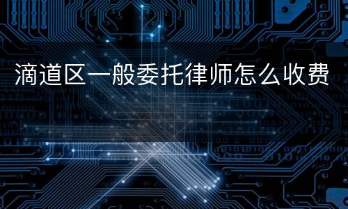 滴道区一般委托律师怎么收费