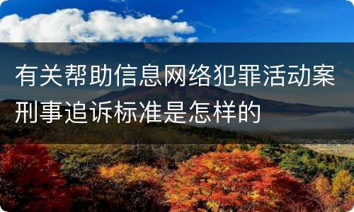 有关帮助信息网络犯罪活动案刑事追诉标准是怎样的