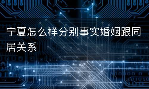 宁夏怎么样分别事实婚姻跟同居关系