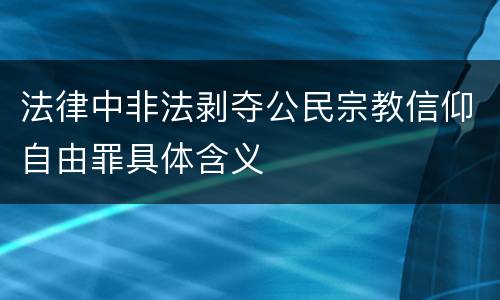 法律中非法剥夺公民宗教信仰自由罪具体含义