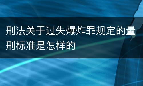 刑法关于过失爆炸罪规定的量刑标准是怎样的