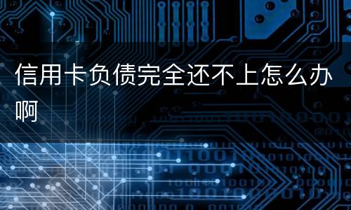 信用卡负债完全还不上怎么办啊