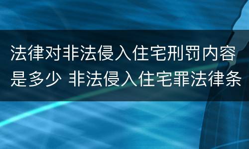法律对非法侵入住宅刑罚内容是多少 非法侵入住宅罪法律条文