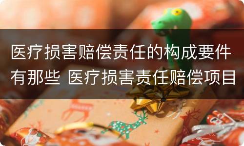 医疗损害赔偿责任的构成要件有那些 医疗损害责任赔偿项目