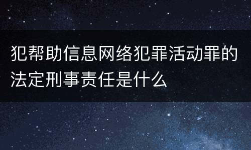 犯帮助信息网络犯罪活动罪的法定刑事责任是什么
