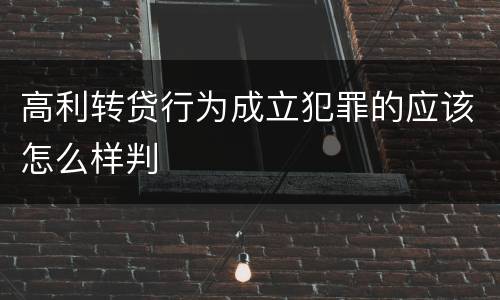 高利转贷行为成立犯罪的应该怎么样判