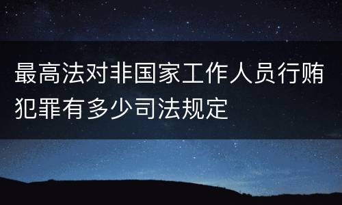 最高法对非国家工作人员行贿犯罪有多少司法规定
