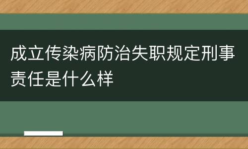 成立传染病防治失职规定刑事责任是什么样