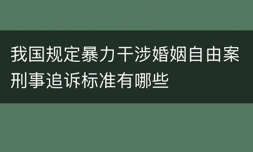 我国规定暴力干涉婚姻自由案刑事追诉标准有哪些
