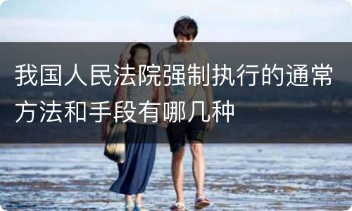 我国人民法院强制执行的通常方法和手段有哪几种
