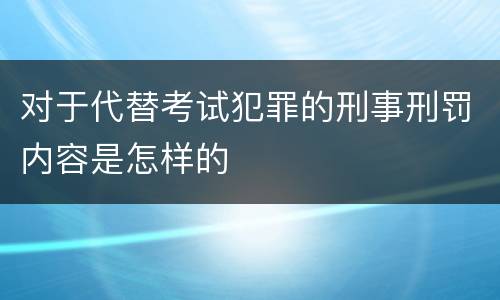 对于代替考试犯罪的刑事刑罚内容是怎样的