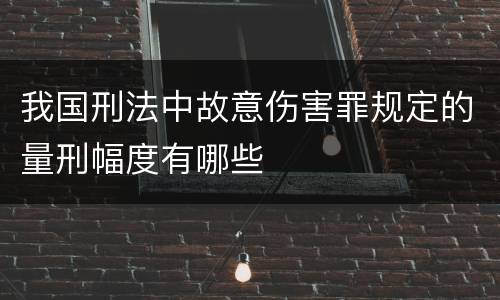 我国刑法中故意伤害罪规定的量刑幅度有哪些
