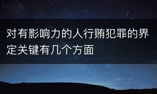 对有影响力的人行贿犯罪的界定关键有几个方面