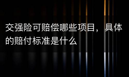 交强险可赔偿哪些项目，具体的赔付标准是什么