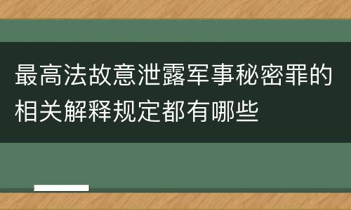 最高法故意泄露军事秘密罪的相关解释规定都有哪些