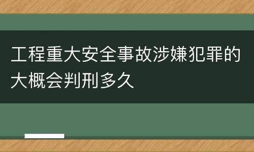 工程重大安全事故涉嫌犯罪的大概会判刑多久