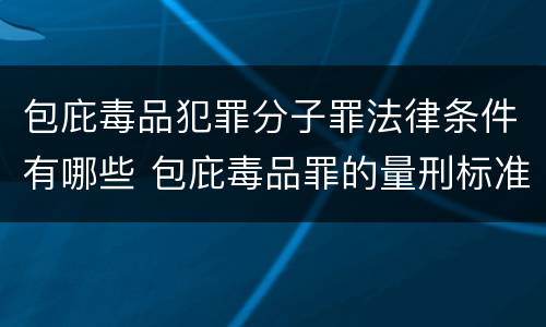包庇毒品犯罪分子罪法律条件有哪些 包庇毒品罪的量刑标准