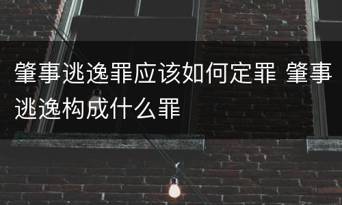 肇事逃逸罪应该如何定罪 肇事逃逸构成什么罪