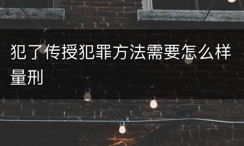 犯了传授犯罪方法需要怎么样量刑
