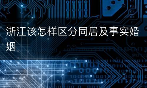 浙江该怎样区分同居及事实婚姻