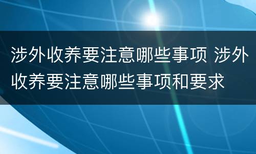 涉外收养要注意哪些事项 涉外收养要注意哪些事项和要求