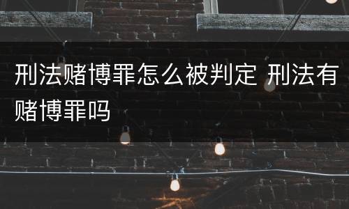 刑法赌博罪怎么被判定 刑法有赌博罪吗