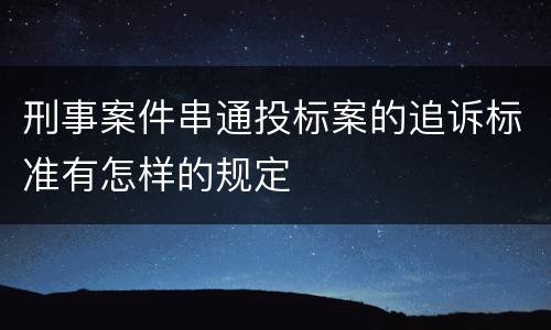 刑事案件串通投标案的追诉标准有怎样的规定