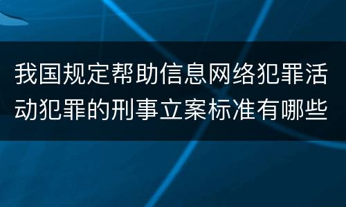 我国规定帮助信息网络犯罪活动犯罪的刑事立案标准有哪些