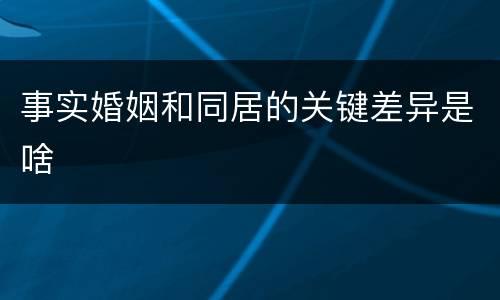 事实婚姻和同居的关键差异是啥