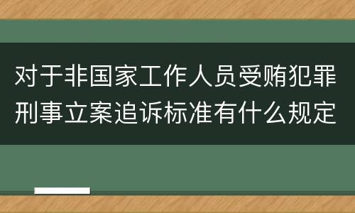对于非国家工作人员受贿犯罪刑事立案追诉标准有什么规定