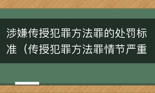 涉嫌传授犯罪方法罪的处罚标准（传授犯罪方法罪情节严重的认定）