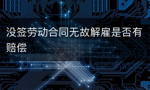 没签劳动合同无故解雇是否有赔偿
