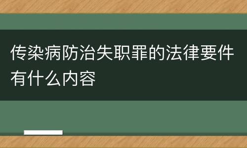传染病防治失职罪的法律要件有什么内容