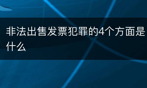 非法出售发票犯罪的4个方面是什么