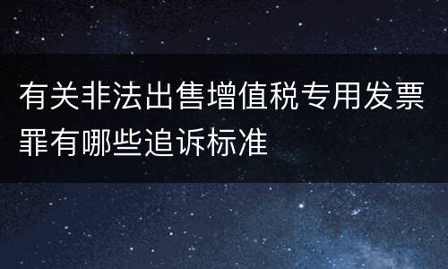 有关非法出售增值税专用发票罪有哪些追诉标准