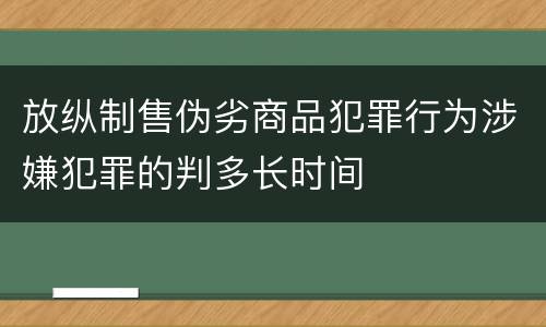 放纵制售伪劣商品犯罪行为涉嫌犯罪的判多长时间