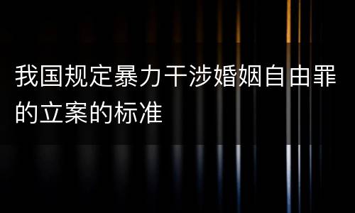 我国规定暴力干涉婚姻自由罪的立案的标准