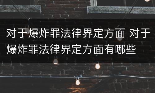 对于爆炸罪法律界定方面 对于爆炸罪法律界定方面有哪些