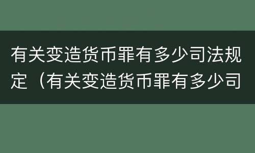 有关变造货币罪有多少司法规定（有关变造货币罪有多少司法规定的）