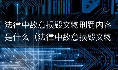 法律中故意损毁文物刑罚内容是什么（法律中故意损毁文物刑罚内容是什么）