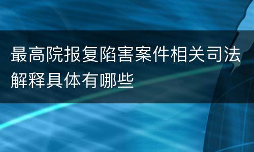 最高院报复陷害案件相关司法解释具体有哪些