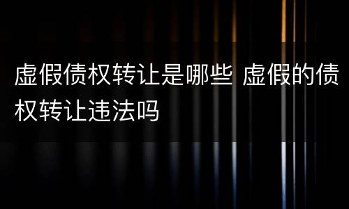 虚假债权转让是哪些 虚假的债权转让违法吗