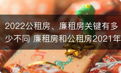 2022公租房、廉租房关键有多少不同 廉租房和公租房2021年最新通知