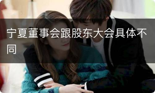 宁夏董事会跟股东大会具体不同