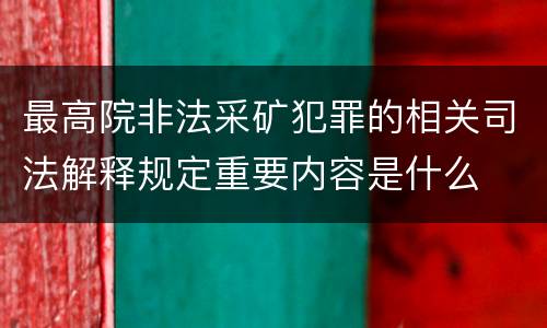 最高院非法采矿犯罪的相关司法解释规定重要内容是什么