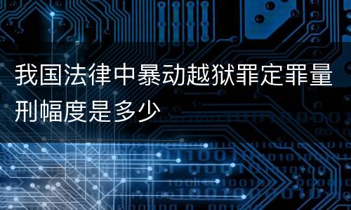 我国法律中暴动越狱罪定罪量刑幅度是多少