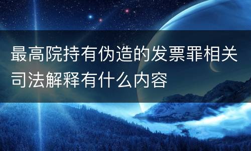最高院持有伪造的发票罪相关司法解释有什么内容
