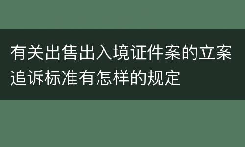 有关出售出入境证件案的立案追诉标准有怎样的规定
