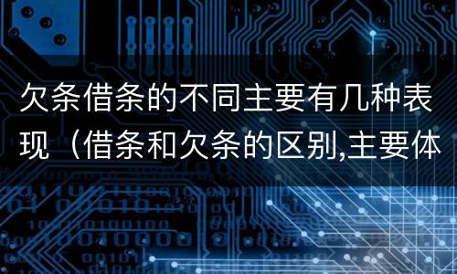 欠条借条的不同主要有几种表现（借条和欠条的区别,主要体现在哪些方面?）